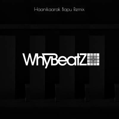 WhyBeatZ Haanikaarak Bapu