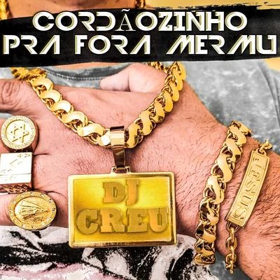 Dj Créu Cordãozinho pra fora mermu