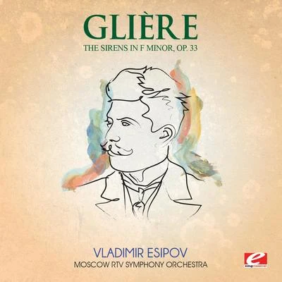 Moscow RTV Symphony Orchestra Glière: The Sirens in F Minor, Symphonic Poem, Op. 33 (Digitally Remastered)