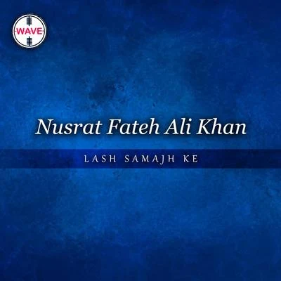 Nusrat Fateh Ali Khan Lash Samajh Ke - Single