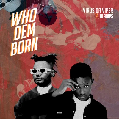 Oladips/Virus DA Viper Who Dem Born