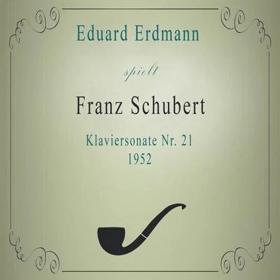 Eduard Erdmann Eduard Erdmann spielt: Franz Schubert: Klaviersonate Nr. 21 (1952)