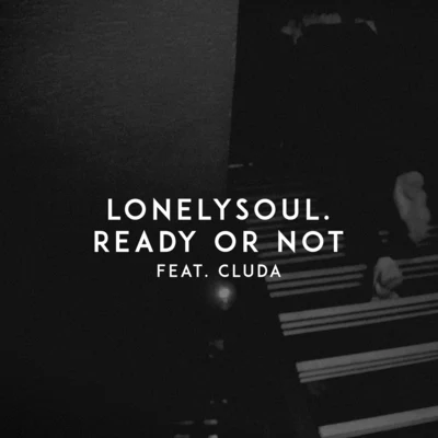 cluda/lonelysoul. Ready or Not