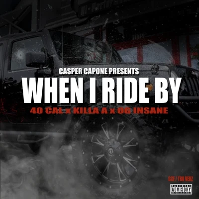 Casper Capone/40 Cal When I Ride By (feat. Killa A & OG Insane)