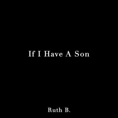 Ruth B. If I Have A Son