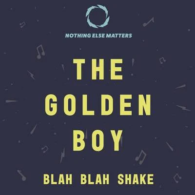 The Golden Boy Blah Blah Shake