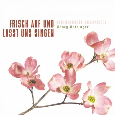 Regensburger Domspatzen/Georg Ratzinger Frisch auf und lasst uns singen