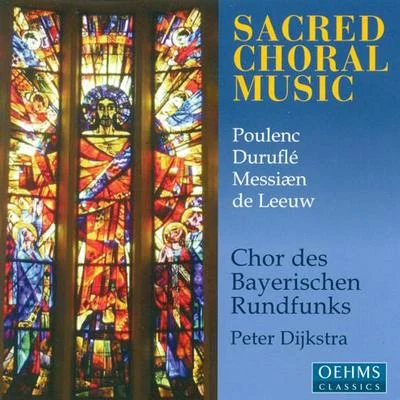 Peter Dijkstra Choral Concert: Bavarian Radio Chorus - POULENC, F.DURUFLE, M.LEEUW, T. deMESSIAEN, O. (Sacred Choral Music)