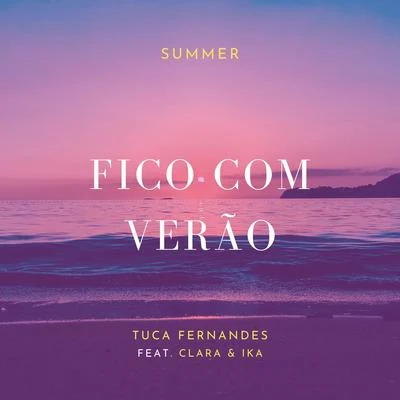 Tuca Fernandes/Clara/IKA FICO COM VERÃO ( Tuca Fernandes , Clara & Ika )