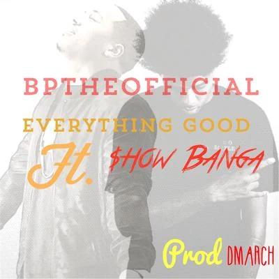 BpTheOfficial/Show Banga Everything Good (feat. Show Banga)