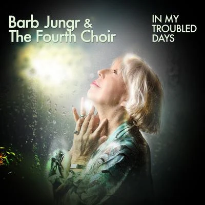 Barb Jungr/The Fourth Choir In My Troubled Days (feat. The Fourth Choir)