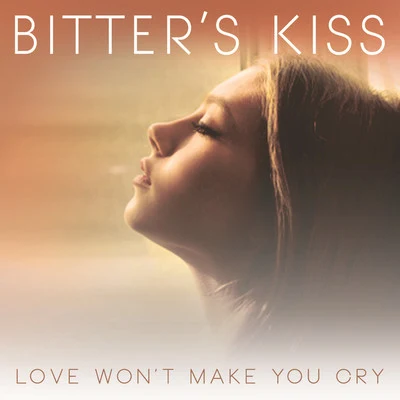 Bitter’s Kiss Love Wont Make You Cry - EP