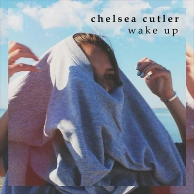 Chelsea Cutler Wake Up