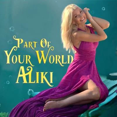 Aliki Part of Your World (from The Little Mermaid)