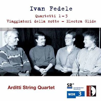 Arditti String Quartet Fedele: Quartetti 2 & 3, Viaggiatori della notte & Electra Glide