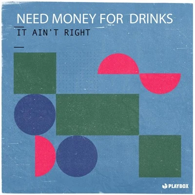 Need Money For Drinks It Ain't Right