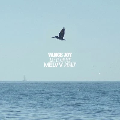 Vance Joy/Melvv Lay It On Me (Melvv Remix)