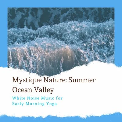 Ocean Makers Mystique Nature: Summer Ocean Valley - White Noise Music for Early Morning Yoga