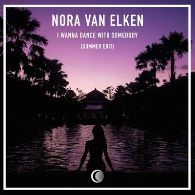 Nora van Elken I Wanna Dance With Somebody (Who Loves Me) (Summer Edit)