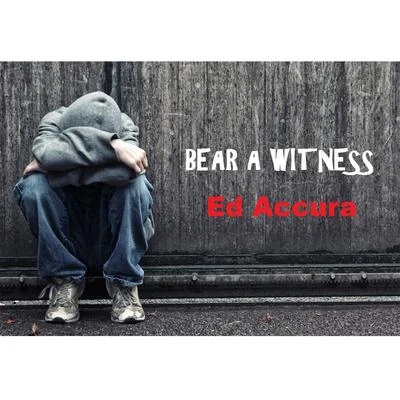 Ed Accura Bear a Witness