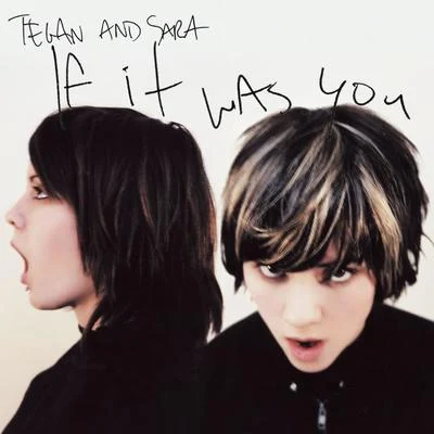 Tegan and Sara If It Was You