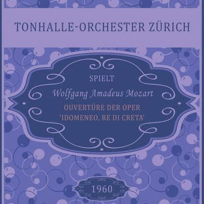 Tonhalle-Orchester Zürich Wolfgang Amadeus Mozart: Ouvertüre der Oper 'Idomeneo, Re di Creta',KV 366, Wolfgang Amadeus Mozart, Tonhalle-Orchester Zürich: Ouverture -