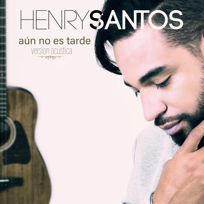 Henry Santos Aun No Es Tarde (acústico)