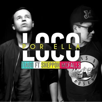 Tiago/Sheppoh Mcfalls Loco por Ella (Sheppoh Mcfalls Remix) [feat. Sheppoh Mcfalls]