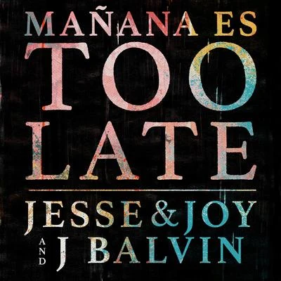 J Balvin/Jesse & Joy Mañana Es Too Late