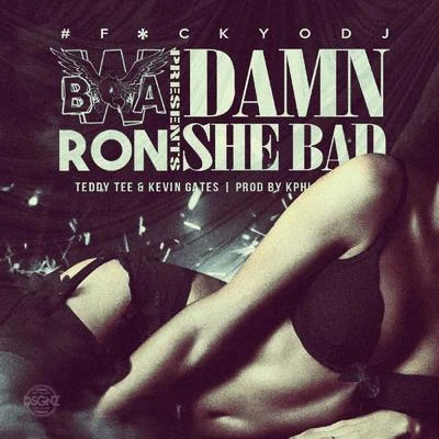 Kevin Gates/Teddy Tee/BWA Ron Damn, She Bad (feat. Kevin Gates & Bwa Ron)