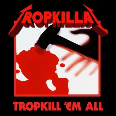 Tropkillaz TROPKILL'EM ALL