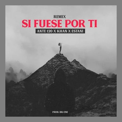 Ante Ciento Veinte/Khan DobleL/Estani Si Fuese por Ti - Remix