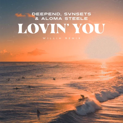 Willim/Deepend/Aloma Steele/SVNSETS Lovin’ You (Willim Remix)