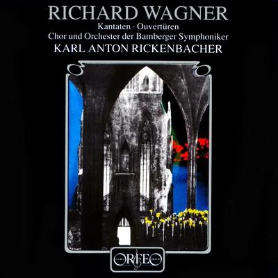 Karl Anton Rickenbacher WAGNER, R.: CantatasOvertures (F. Wagner, Bamberg Symphony Chorus and Orchestra, Rickenbacher)