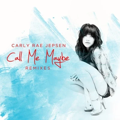 Carly Rae Jepsen Call Me Maybe (Remixes)