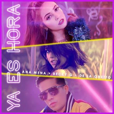 Ana Mena/Becky G/De La Ghetto Ya Es Hora