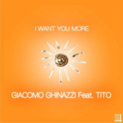 Tito/Giacomo Ghinazzi I Want You More