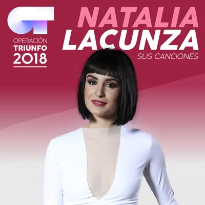 Natalia Lacunza Sus Canciones (Operación Triunfo 2018)