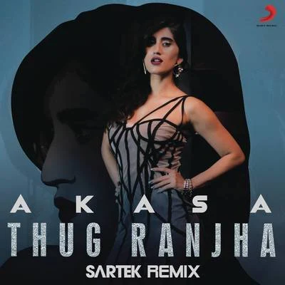 Akasa Thug Ranjha (Sartek Remix)