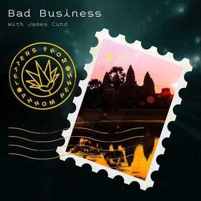 Bad Business/James Curd Letters from Phnom Penh