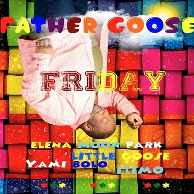 Father Goose/Little Goose/Itimo/Yami Bolo/Elena Moon Park Friday (feat. Little Goose, Elena Moon Park, Yami Bolo & Itimo)