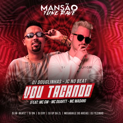 JC NO BEAT/DJ Douglinhas Vou Tacando (feat. MC Duartt, MC Madan, Megabaile Do Areias, Dj W-Beatz, DJ DN, DJ Ery, GP DA ZL, MANSÃO FUNK RAVE & MC GW) (Mansão Funk Rave)