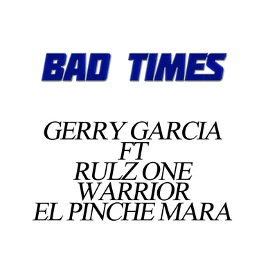 Rulz One/Gerry Garcia/El Pinche Mara/Warrior Bad Times (feat. Rulz One, Warrior & El Pinche Mara)