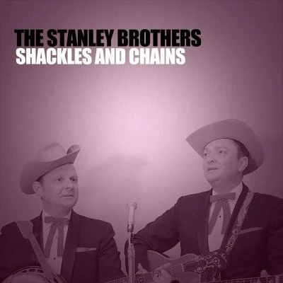 The Stanley Brothers Shackles and Chains