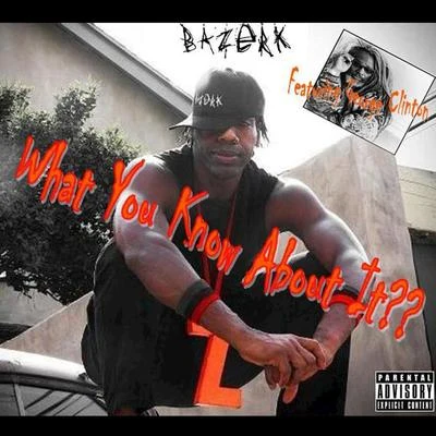 Bazerk/George Clinton What You Know About It?? - Single