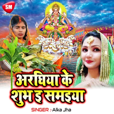 Alka Jha Araghiya Ke Shubh E Samaiya(Chhath Geet)