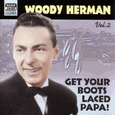 Woody Herman Ensemble/Woody Herman/Woody Herman Orchestra/Woody Herman Four Chips Herman, Woody: Get Your Boots Laced Papa! (1938-1943)