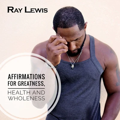 Ray Lewis Affirmations for Greatness, Health and Wholeness