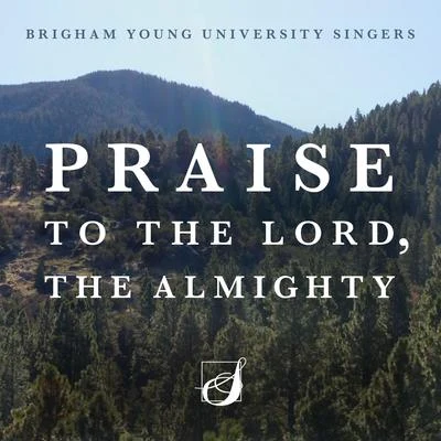 Andrew Crane/BYU Singers Praise to the Lord, the Almighty (Arr. CJ Madsen)