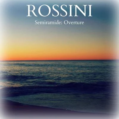 Gioachino Rossini Rossini - Semiramide: Overture